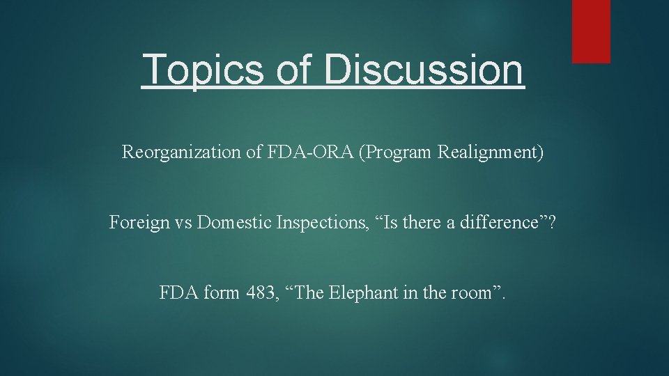 Topics of Discussion Reorganization of FDA-ORA (Program Realignment) Foreign vs Domestic Inspections, “Is there