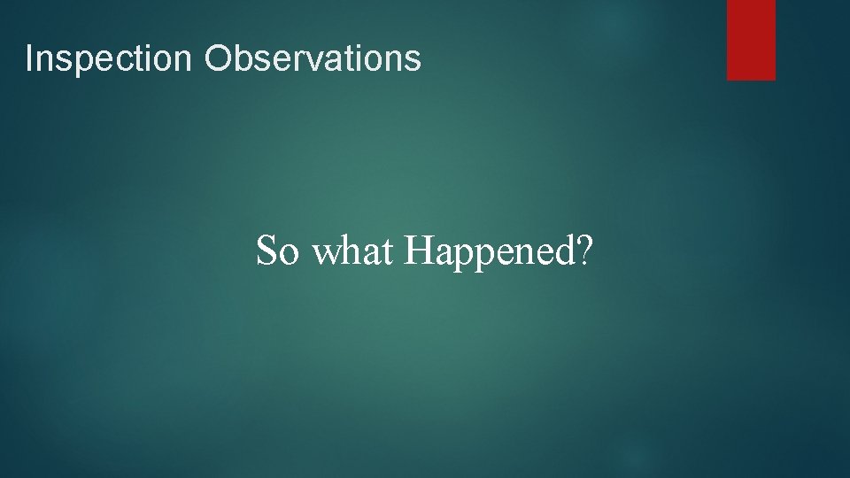 Inspection Observations So what Happened? 