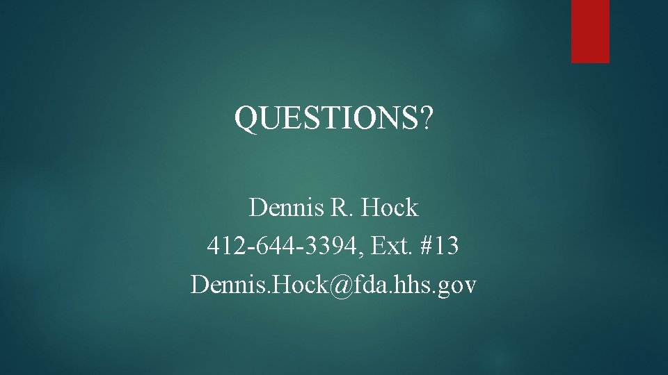 QUESTIONS? Dennis R. Hock 412 -644 -3394, Ext. #13 Dennis. Hock@fda. hhs. gov 