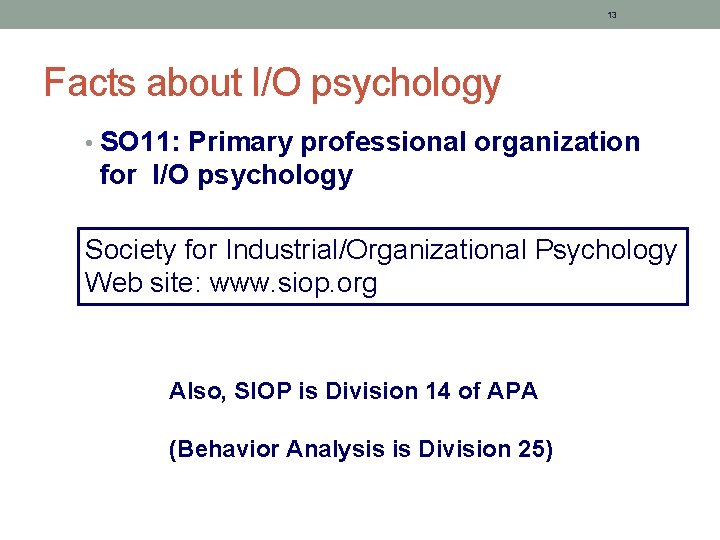 13 Facts about I/O psychology • SO 11: Primary professional organization for I/O psychology