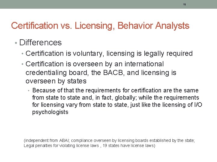 19 Certification vs. Licensing, Behavior Analysts • Differences • Certification is voluntary, licensing is