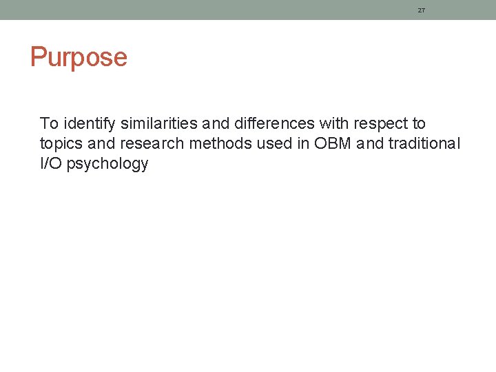 27 Purpose To identify similarities and differences with respect to topics and research methods