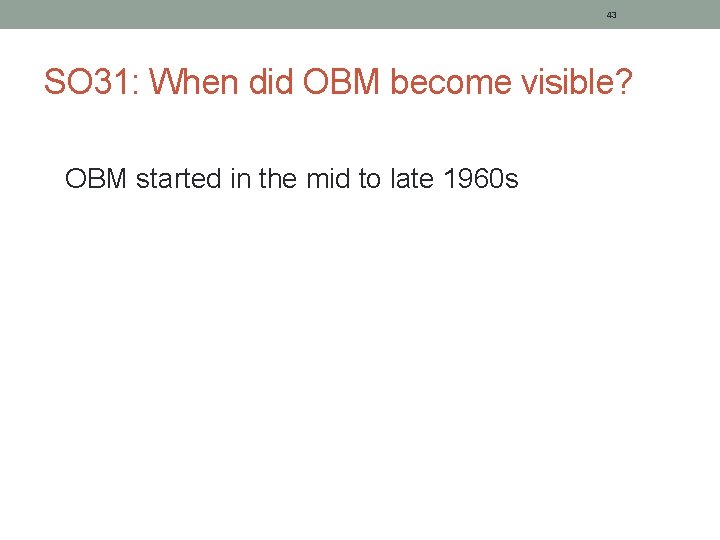 43 SO 31: When did OBM become visible? OBM started in the mid to