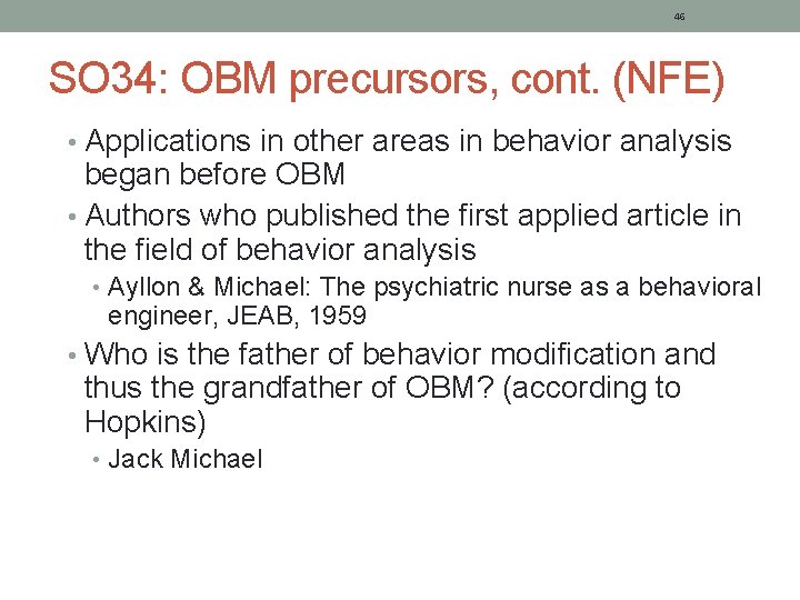 46 SO 34: OBM precursors, cont. (NFE) • Applications in other areas in behavior