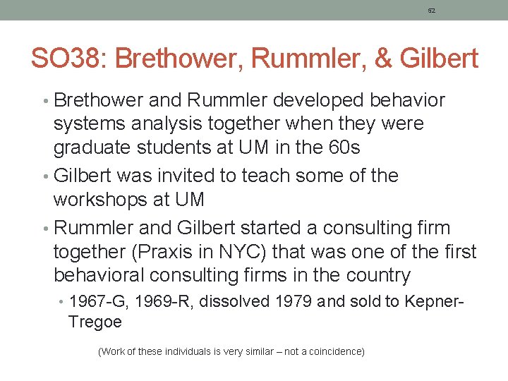 52 SO 38: Brethower, Rummler, & Gilbert • Brethower and Rummler developed behavior systems