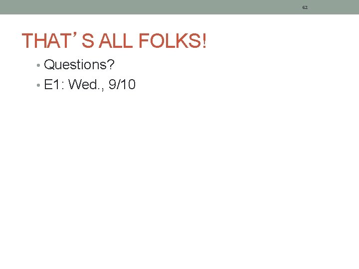 62 THAT’S ALL FOLKS! • Questions? • E 1: Wed. , 9/10 