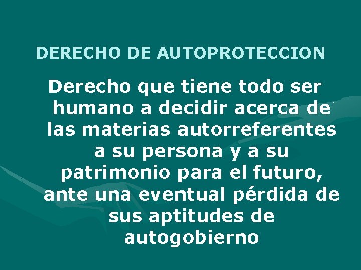 DERECHO DE AUTOPROTECCION Derecho que tiene todo ser humano a decidir acerca de las