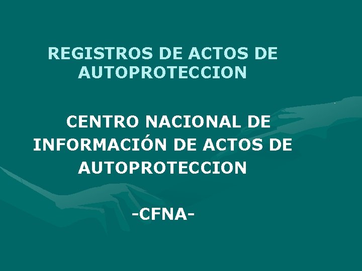 REGISTROS DE ACTOS DE AUTOPROTECCION CENTRO NACIONAL DE INFORMACIÓN DE ACTOS DE AUTOPROTECCION -CFNA-
