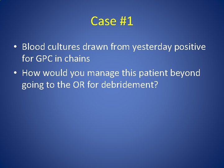 Case #1 • Blood cultures drawn from yesterday positive for GPC in chains •