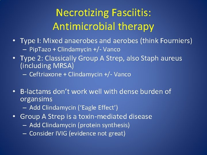 Necrotizing Fasciitis: Antimicrobial therapy • Type I: Mixed anaerobes and aerobes (think Fourniers) –