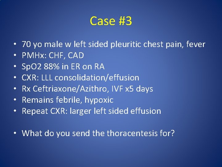 Case #3 • • 70 yo male w left sided pleuritic chest pain, fever