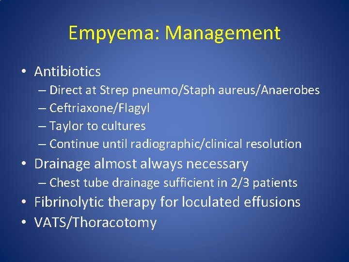 Empyema: Management • Antibiotics – Direct at Strep pneumo/Staph aureus/Anaerobes – Ceftriaxone/Flagyl – Taylor