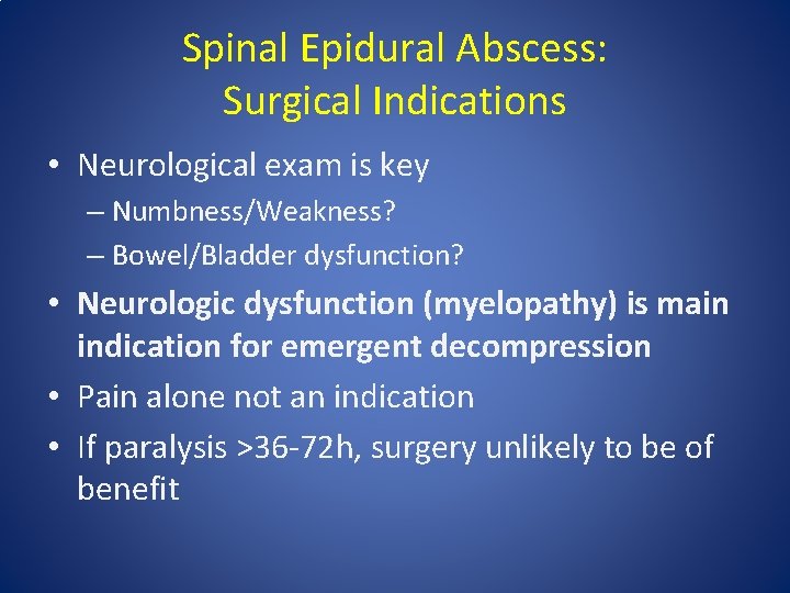Spinal Epidural Abscess: Surgical Indications • Neurological exam is key – Numbness/Weakness? – Bowel/Bladder