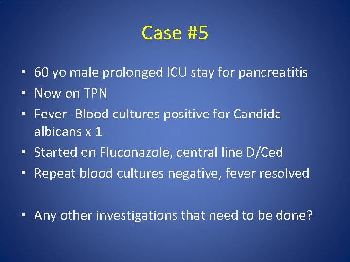 Case #5 • 60 yo male prolonged ICU stay for pancreatitis • Now on