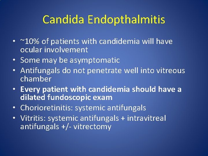 Candida Endopthalmitis • ~10% of patients with candidemia will have ocular involvement • Some