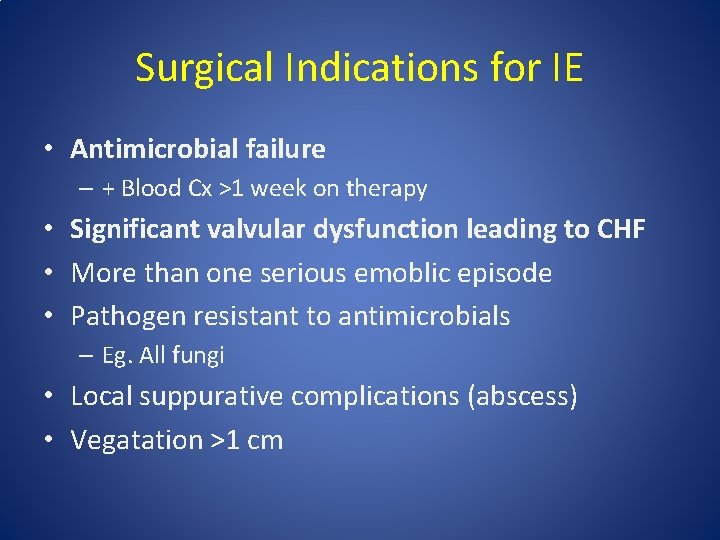 Surgical Indications for IE • Antimicrobial failure – + Blood Cx >1 week on