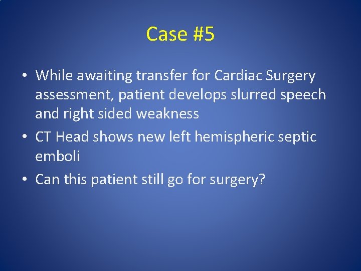 Case #5 • While awaiting transfer for Cardiac Surgery assessment, patient develops slurred speech