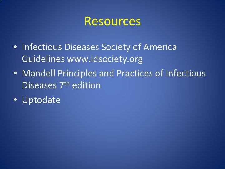 Resources • Infectious Diseases Society of America Guidelines www. idsociety. org • Mandell Principles