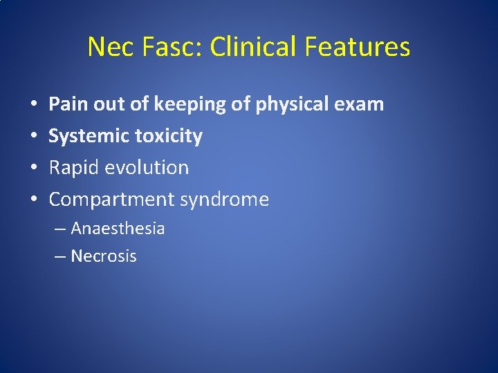 Nec Fasc: Clinical Features • • Pain out of keeping of physical exam Systemic