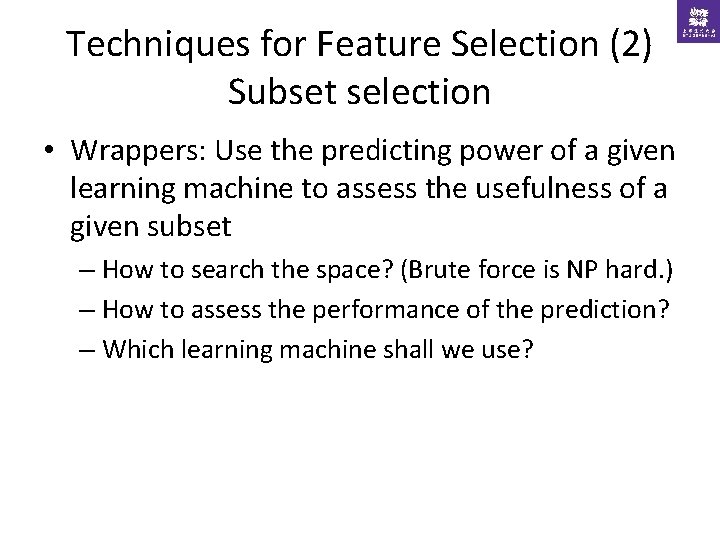 Techniques for Feature Selection (2) Subset selection • Wrappers: Use the predicting power of