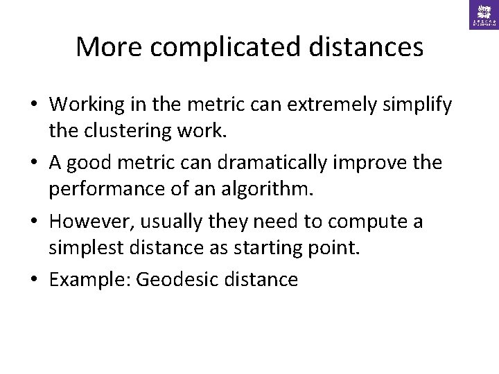 More complicated distances • Working in the metric can extremely simplify the clustering work.