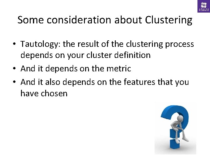 Some consideration about Clustering • Tautology: the result of the clustering process depends on