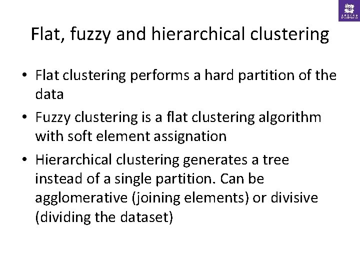 Flat, fuzzy and hierarchical clustering • Flat clustering performs a hard partition of the