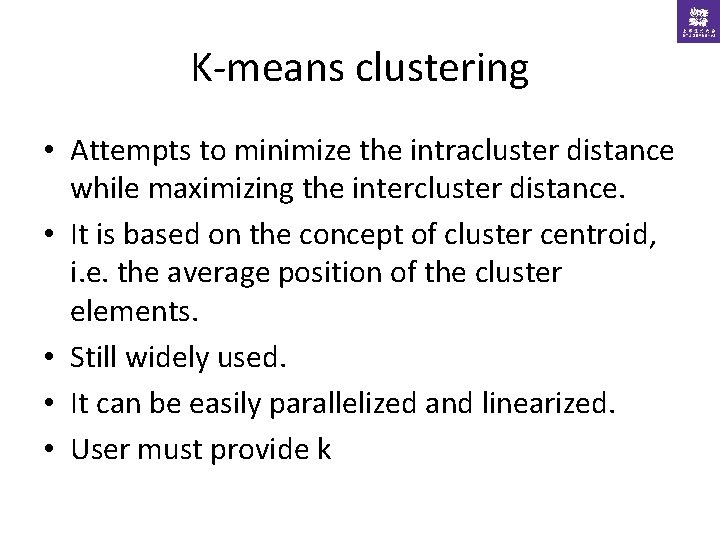 K-means clustering • Attempts to minimize the intracluster distance while maximizing the intercluster distance.