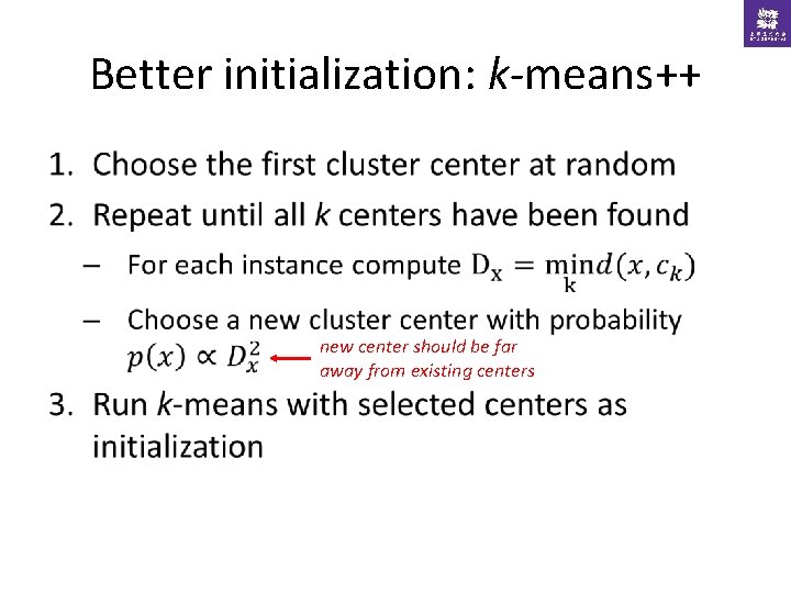 Better initialization: k-means++ • new center should be far away from existing centers 