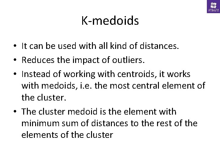 K-medoids • It can be used with all kind of distances. • Reduces the