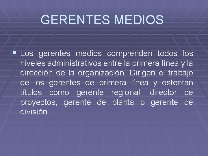 GERENTES MEDIOS § Los gerentes medios comprenden todos los niveles administrativos entre la primera