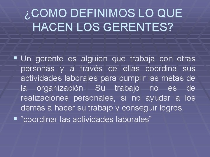 ¿COMO DEFINIMOS LO QUE HACEN LOS GERENTES? § Un gerente es alguien que trabaja