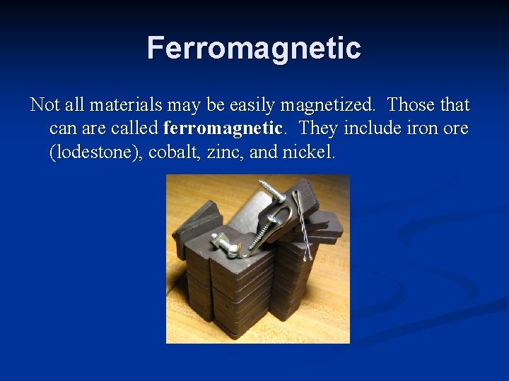 Ferromagnetic Not all materials may be easily magnetized. Those that can are called ferromagnetic.