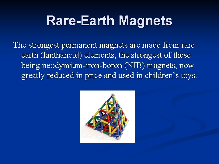 Rare-Earth Magnets The strongest permanent magnets are made from rare earth (lanthanoid) elements, the