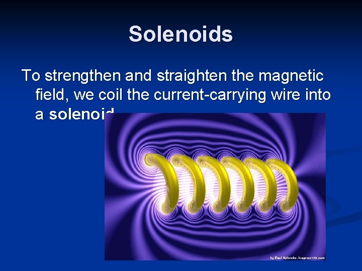 Solenoids To strengthen and straighten the magnetic field, we coil the current-carrying wire into