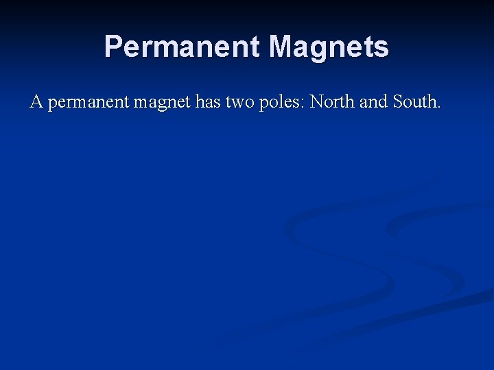 Permanent Magnets A permanent magnet has two poles: North and South. 