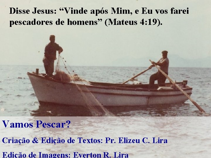 Disse Jesus: “Vinde após Mim, e Eu vos farei pescadores de homens” (Mateus 4: