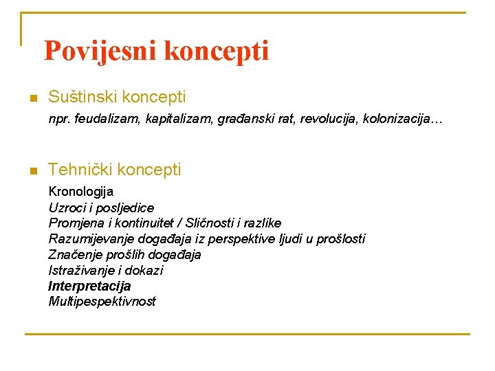 Povijesni koncepti n Suštinski koncepti npr. feudalizam, kapitalizam, građanski rat, revolucija, kolonizacija… n Tehnički