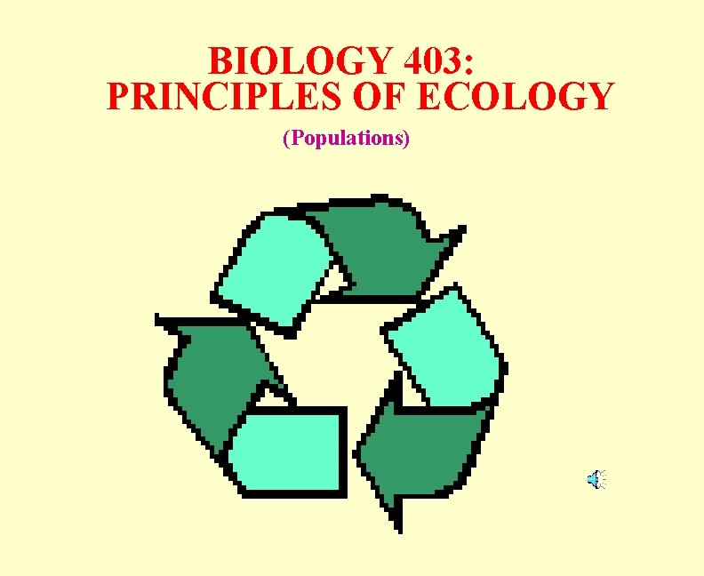 BIOLOGY 403: PRINCIPLES OF ECOLOGY (Populations) 