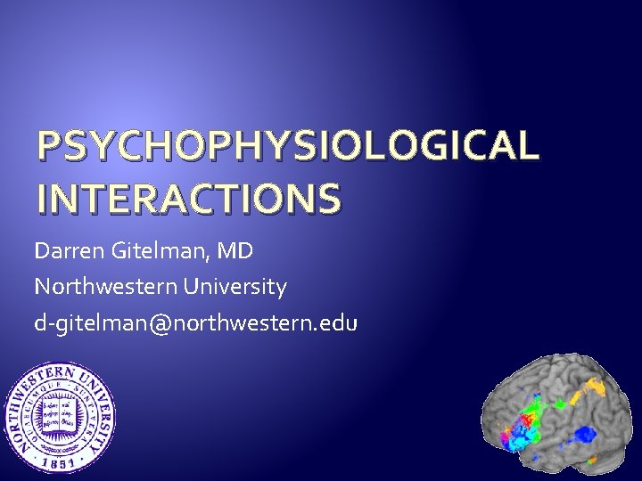 PSYCHOPHYSIOLOGICAL INTERACTIONS Darren Gitelman, MD Northwestern University d-gitelman@northwestern. edu 
