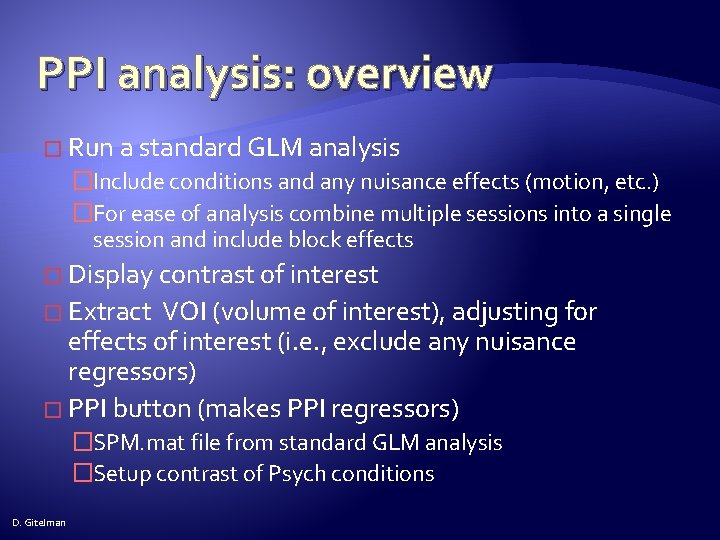 PPI analysis: overview � Run a standard GLM analysis �Include conditions and any nuisance