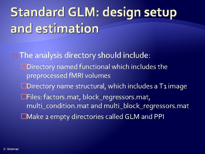 Standard GLM: design setup and estimation � The analysis directory should include: �Directory named