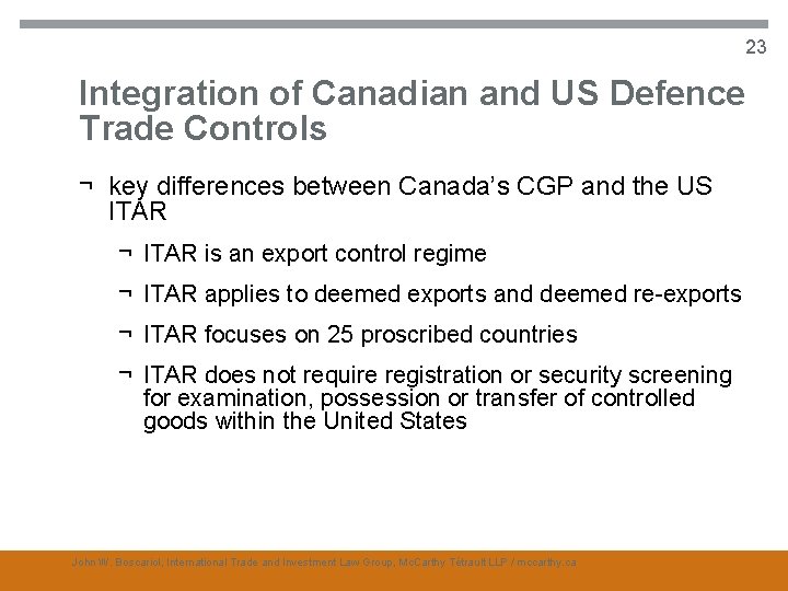 23 Integration of Canadian and US Defence Trade Controls ¬ key differences between Canada’s