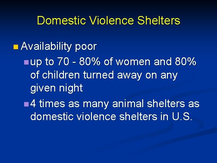 Domestic Violence Shelters n Availability poor n up to 70 - 80% of women