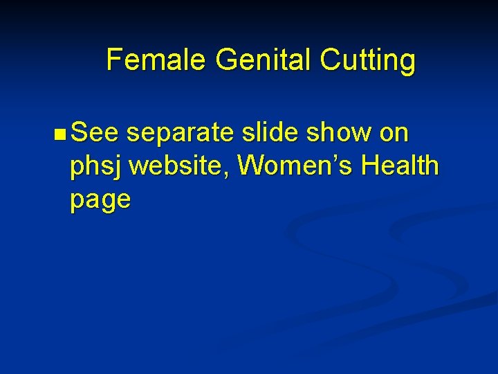 Female Genital Cutting n See separate slide show on phsj website, Women’s Health page