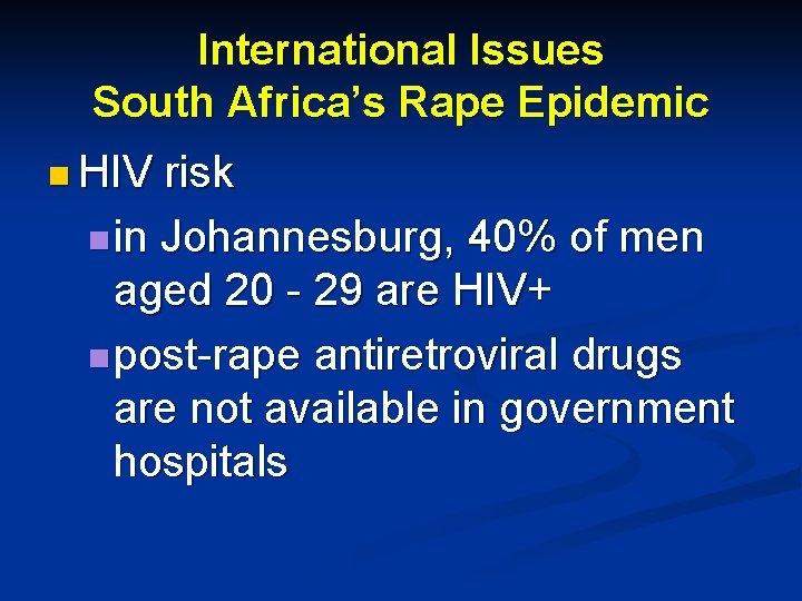 International Issues South Africa’s Rape Epidemic n HIV risk n in Johannesburg, 40% of