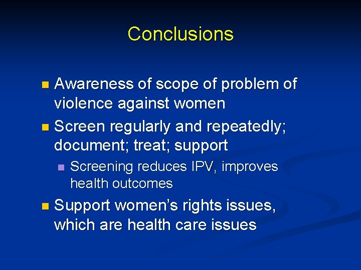 Conclusions Awareness of scope of problem of violence against women n Screen regularly and
