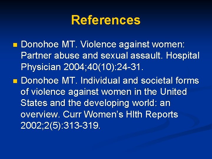 References Donohoe MT. Violence against women: Partner abuse and sexual assault. Hospital Physician 2004;