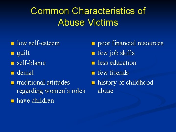 Common Characteristics of Abuse Victims n n n low self-esteem guilt self-blame denial traditional