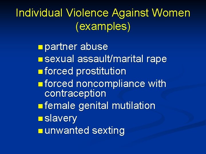 Individual Violence Against Women (examples) n partner abuse n sexual assault/marital rape n forced